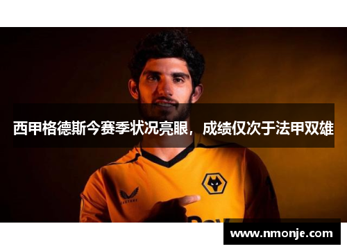 西甲格德斯今赛季状况亮眼，成绩仅次于法甲双雄